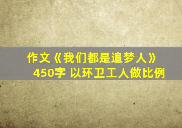 作文《我们都是追梦人》 450字 以环卫工人做比例